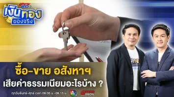 อยาก ซื้อ-ขาย บ้าน-คอนโด เสียค่าธรรมเนียมอะไรบ้าง ? | เงินทองของจริง