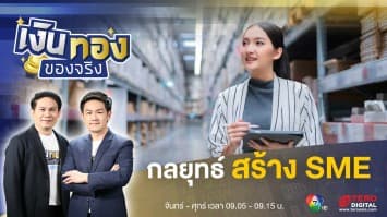 กลยุทธ์สำคัญสร้างรากฐานธุรกิจ SME แข็งแรง | เงินทองของจริง 
