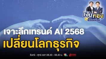 เจาะลึกเทรนด์ AI 2568: โอกาสและความท้าทายสำหรับธุรกิจไทย | เงินทองของจริง