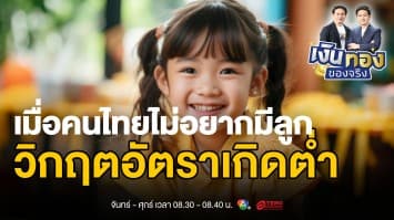 ลูกน้อยลง ปัญหาใหญ่ขึ้น: อนาคตประเทศไทยในวิกฤตอัตราเกิดต่ำ | เงินทองของจริง