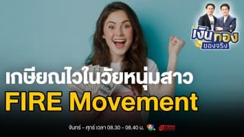 “FIRE Movement” เส้นทางสู่อิสรภาพทางการเงินและการเกษียณก่อนวัย | เงินทองของจริง