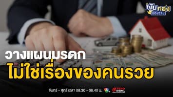 วางแผนมรดก: ไม่ใช่เรื่องไกลตัว และไม่ใช่แค่เรื่องของคนรวย | เงินทองของจริง
