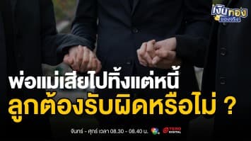 รับมรดกหรือปฏิเสธ ? เมื่อหนี้มากกว่าทรัพย์สิน | เงินทองของจริง